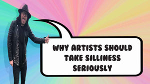 Why Artists Should Take Silliness Seriously