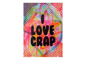 Crazy I love Crap Print by Barrie J Davies 2024, Unframed Silkscreen print on paper (hand finished), edition of 1/1 A2 size 42cm x 59cm.  